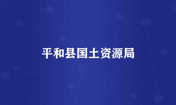 平和县国土资源局