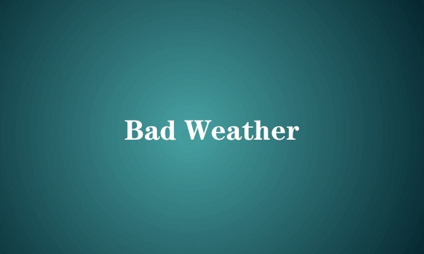 Bad Weather