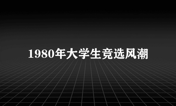 1980年大学生竞选风潮