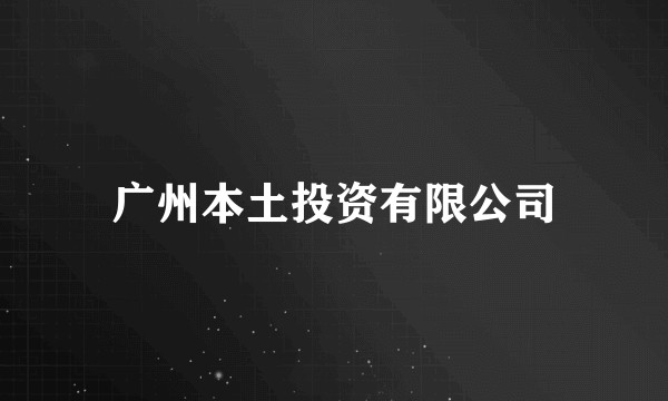 广州本土投资有限公司