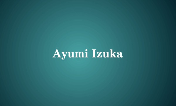 Ayumi Izuka