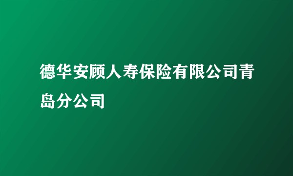 德华安顾人寿保险有限公司青岛分公司