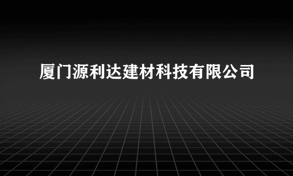 厦门源利达建材科技有限公司