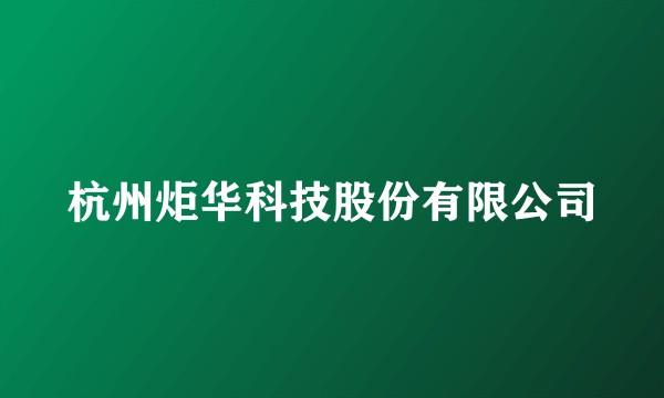 杭州炬华科技股份有限公司