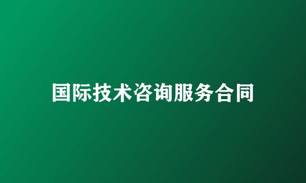 国际技术咨询服务合同