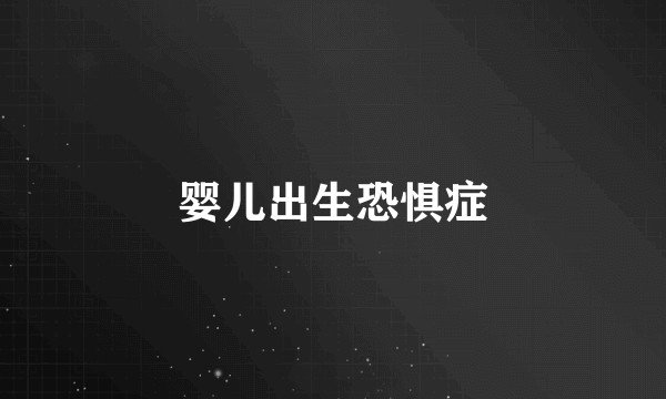 婴儿出生恐惧症