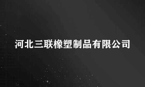 河北三联橡塑制品有限公司