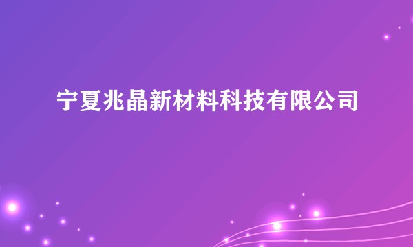 宁夏兆晶新材料科技有限公司