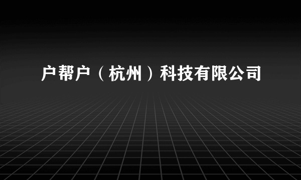 户帮户(杭州)科技有限公司