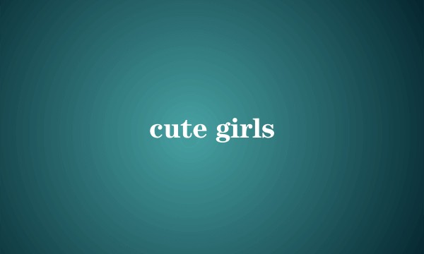 cute girls
