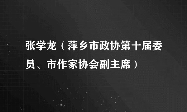 张学龙(萍乡市政协第十届委员、市作家协会副主席)