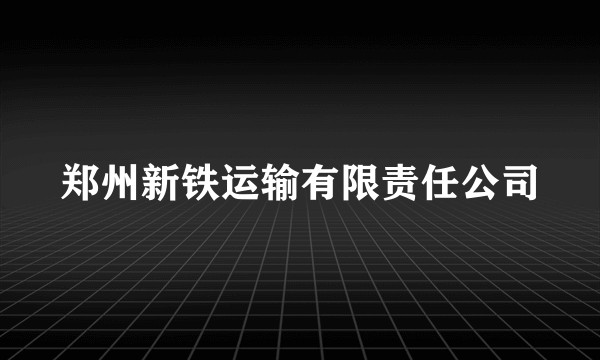 郑州新铁运输有限责任公司