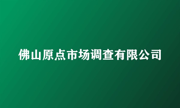 佛山原点市场调查有限公司