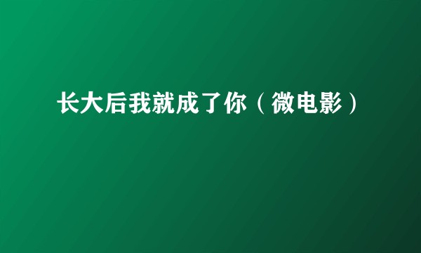 长大后我就成了你（微电影）