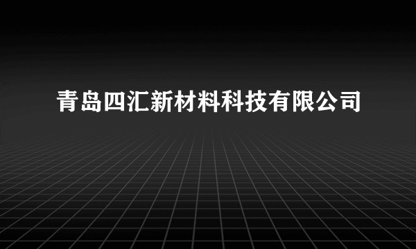 青岛四汇新材料科技有限公司