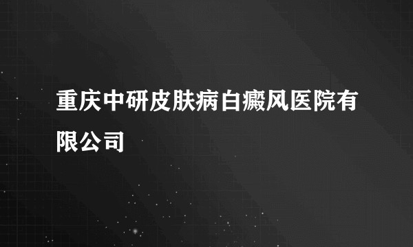 重庆中研皮肤病白癜风医院有限公司