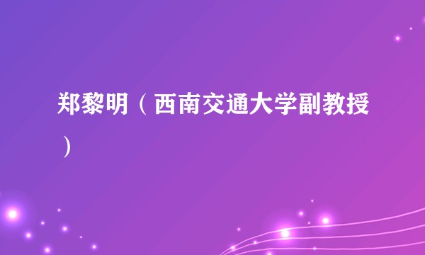 郑黎明(西南交通大学副教授)