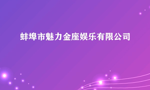 蚌埠市魅力金座娱乐有限公司