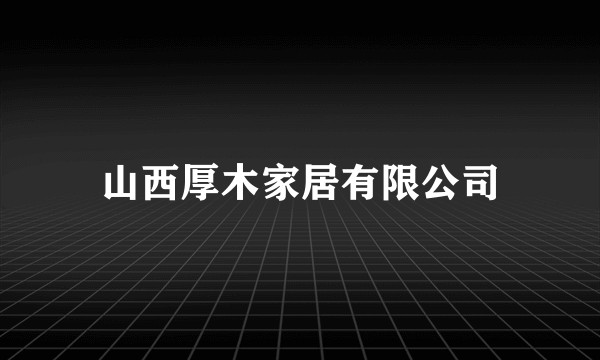 山西厚木家居有限公司