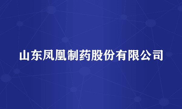 山东凤凰制药股份有限公司