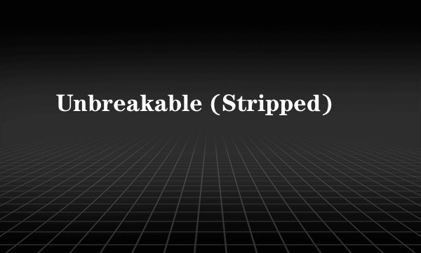 Unbreakable (Stripped)