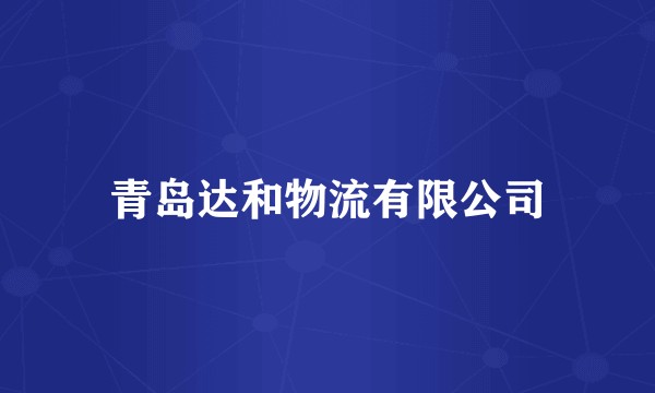 青岛达和物流有限公司