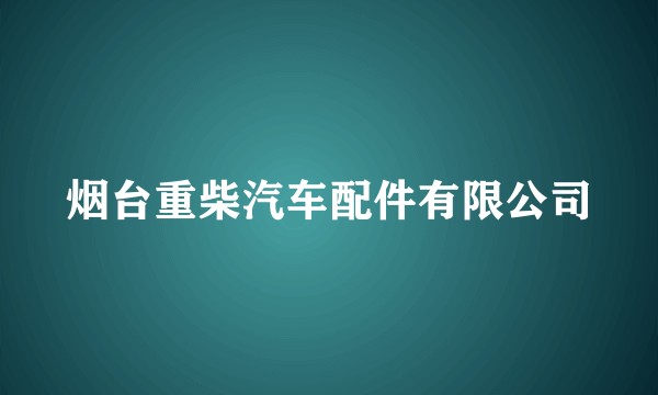 烟台重柴汽车配件有限公司