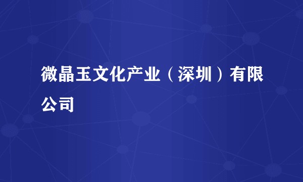微晶玉文化产业（深圳）有限公司