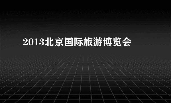 2013北京国际旅游博览会