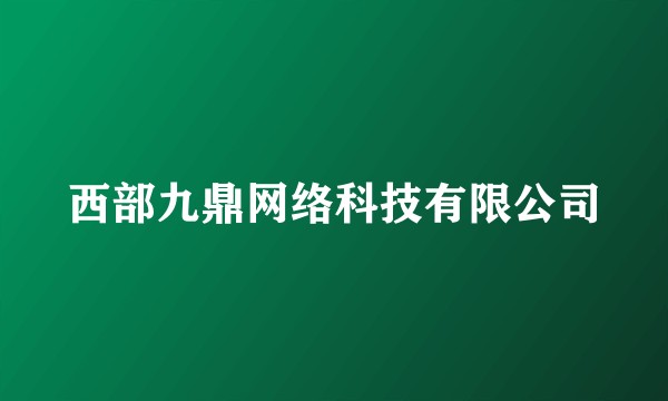 西部九鼎网络科技有限公司