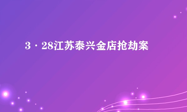 3·28江苏泰兴金店抢劫案