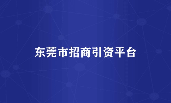 东莞市招商引资平台