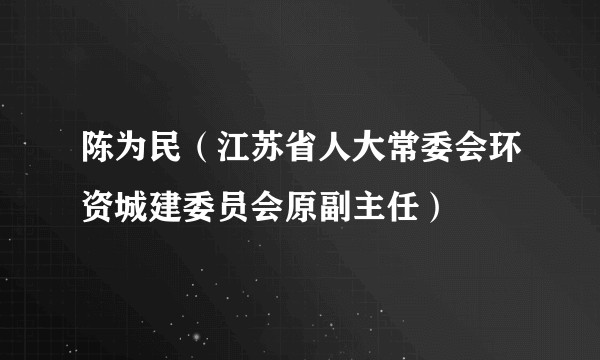 陈为民(江苏省人大常委会环资城建委员会原副主任)