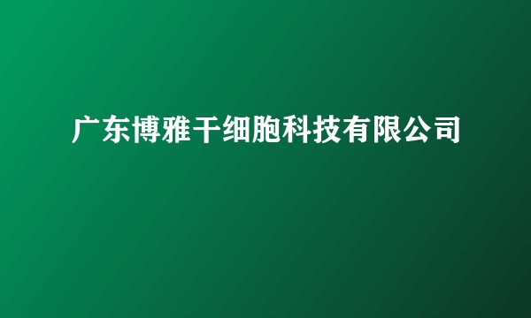 广东博雅干细胞科技有限公司