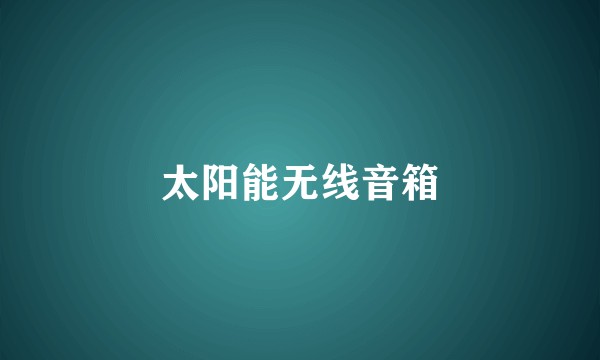 太阳能无线音箱