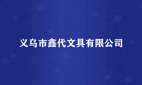 义乌市鑫代文具有限公司