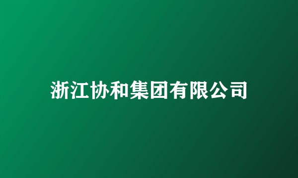 浙江协和集团有限公司