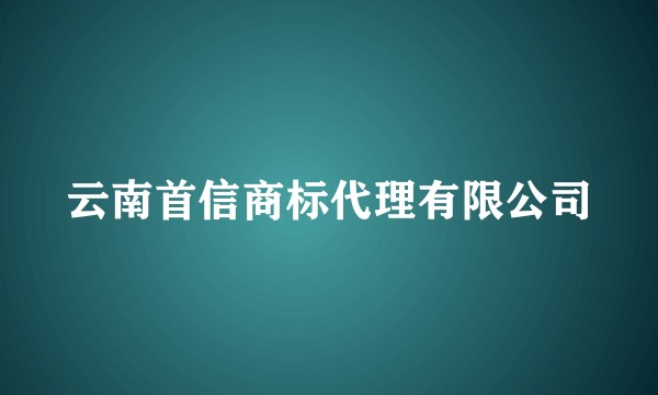 云南首信商标代理有限公司