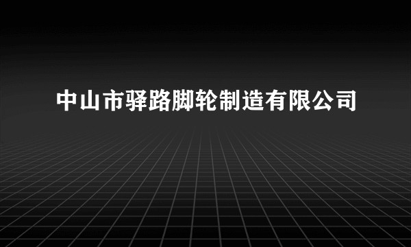 中山市驿路脚轮制造有限公司