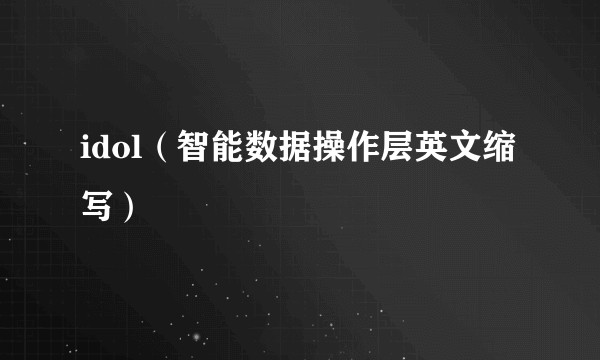 idol（智能数据操作层英文缩写）