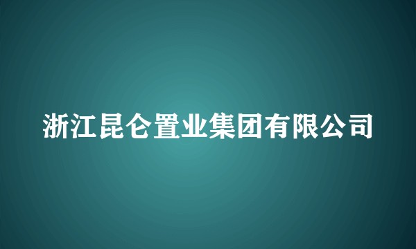 浙江昆仑置业集团有限公司