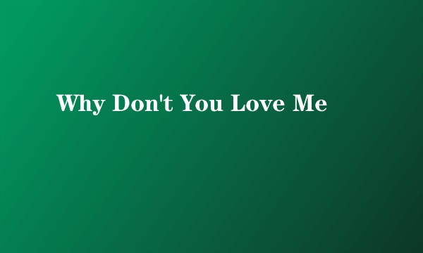 Why Don't You Love Me