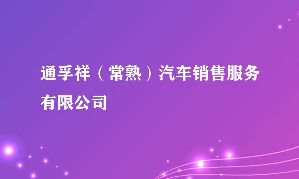 通孚祥（常熟）汽车销售服务有限公司