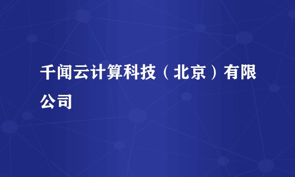 千闻云计算科技(北京)有限公司