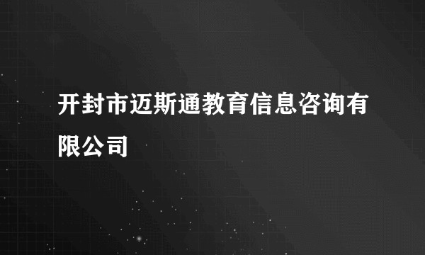 开封市迈斯通教育信息咨询有限公司