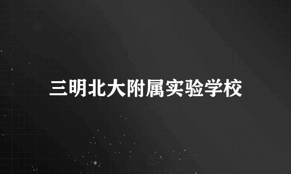 三明北大附属实验学校