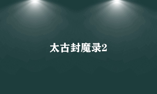 太古封魔录2