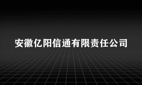 安徽亿阳信通有限责任公司