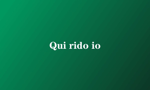 Qui rido io