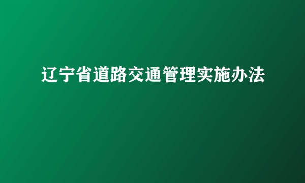 辽宁省道路交通管理实施办法